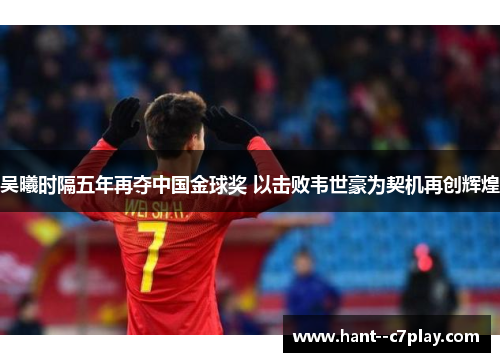 吴曦时隔五年再夺中国金球奖 以击败韦世豪为契机再创辉煌