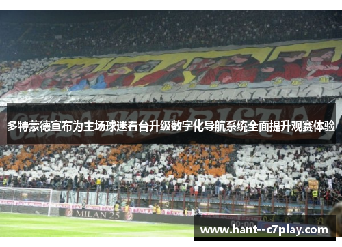 多特蒙德宣布为主场球迷看台升级数字化导航系统全面提升观赛体验