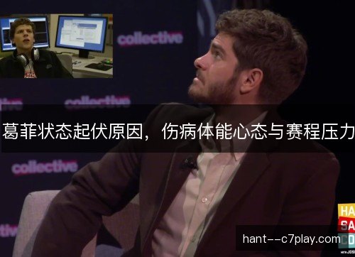 葛菲状态起伏原因，伤病体能心态与赛程压力